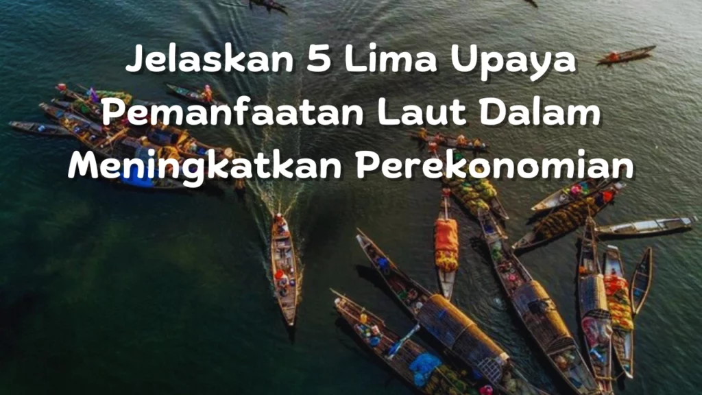 Jelaskan-5-Lima-Upaya-Pemanfaatan-Laut-Dalam-Meningkatkan-Perekonomian